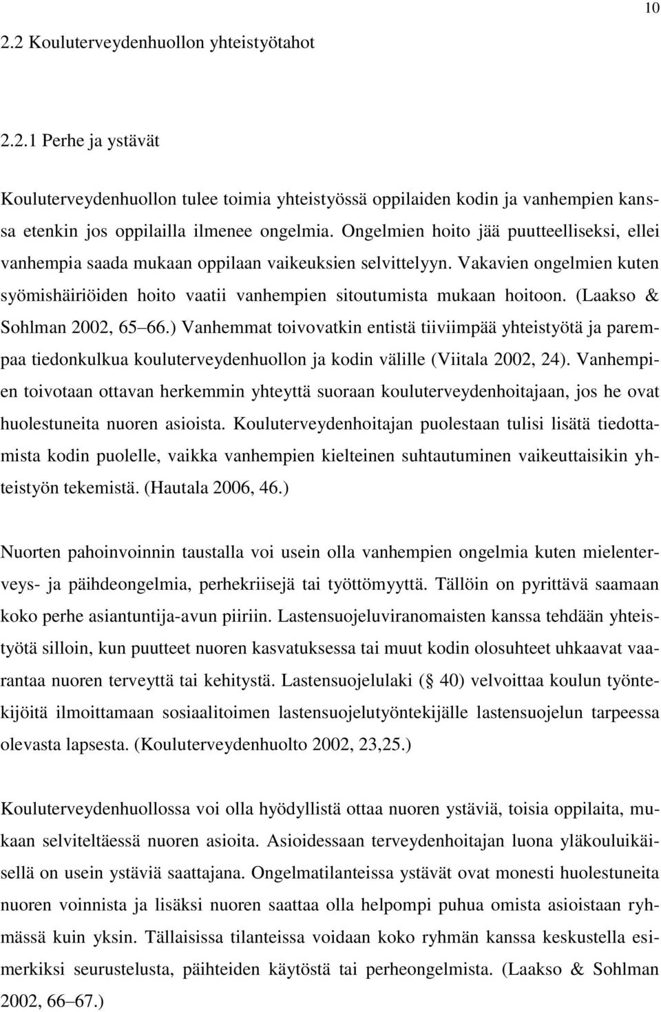 (Laakso & Sohlman 2002, 65 66.) Vanhemmat toivovatkin entistä tiiviimpää yhteistyötä ja parempaa tiedonkulkua kouluterveydenhuollon ja kodin välille (Viitala 2002, 24).