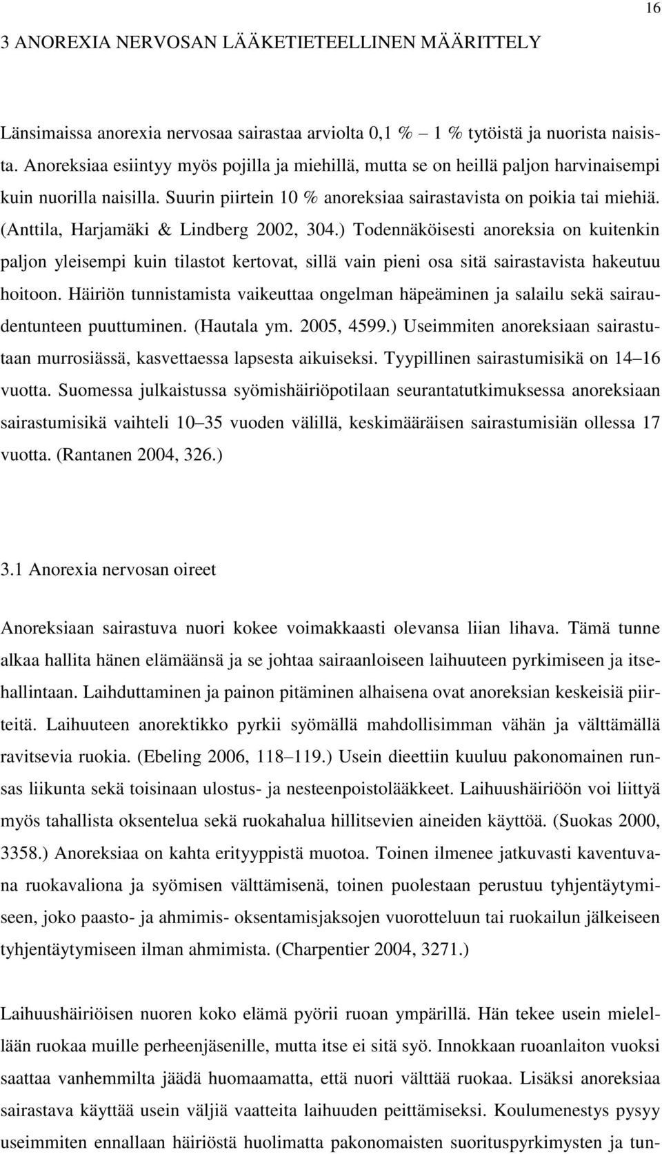 (Anttila, Harjamäki & Lindberg 2002, 304.) Todennäköisesti anoreksia on kuitenkin paljon yleisempi kuin tilastot kertovat, sillä vain pieni osa sitä sairastavista hakeutuu hoitoon.