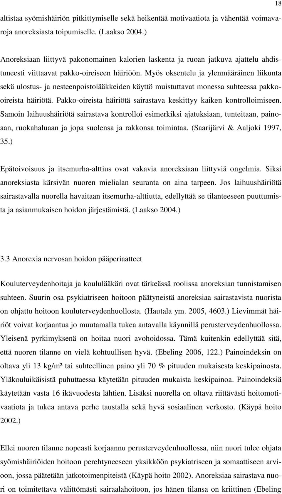 Myös oksentelu ja ylenmääräinen liikunta sekä ulostus- ja nesteenpoistolääkkeiden käyttö muistuttavat monessa suhteessa pakkooireista häiriötä.