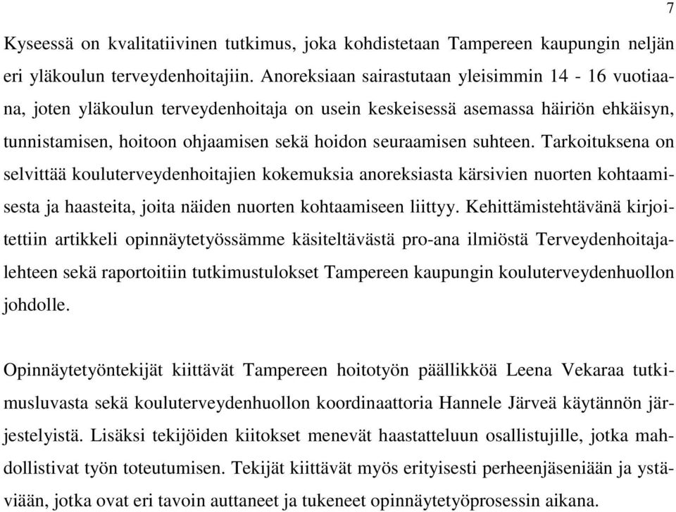 Tarkoituksena on selvittää kouluterveydenhoitajien kokemuksia anoreksiasta kärsivien nuorten kohtaamisesta ja haasteita, joita näiden nuorten kohtaamiseen liittyy.