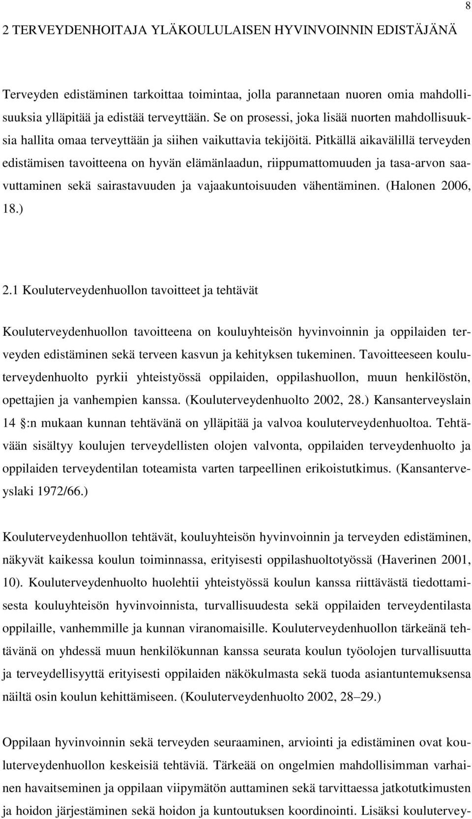 Pitkällä aikavälillä terveyden edistämisen tavoitteena on hyvän elämänlaadun, riippumattomuuden ja tasa-arvon saavuttaminen sekä sairastavuuden ja vajaakuntoisuuden vähentäminen. (Halonen 2006, 18.