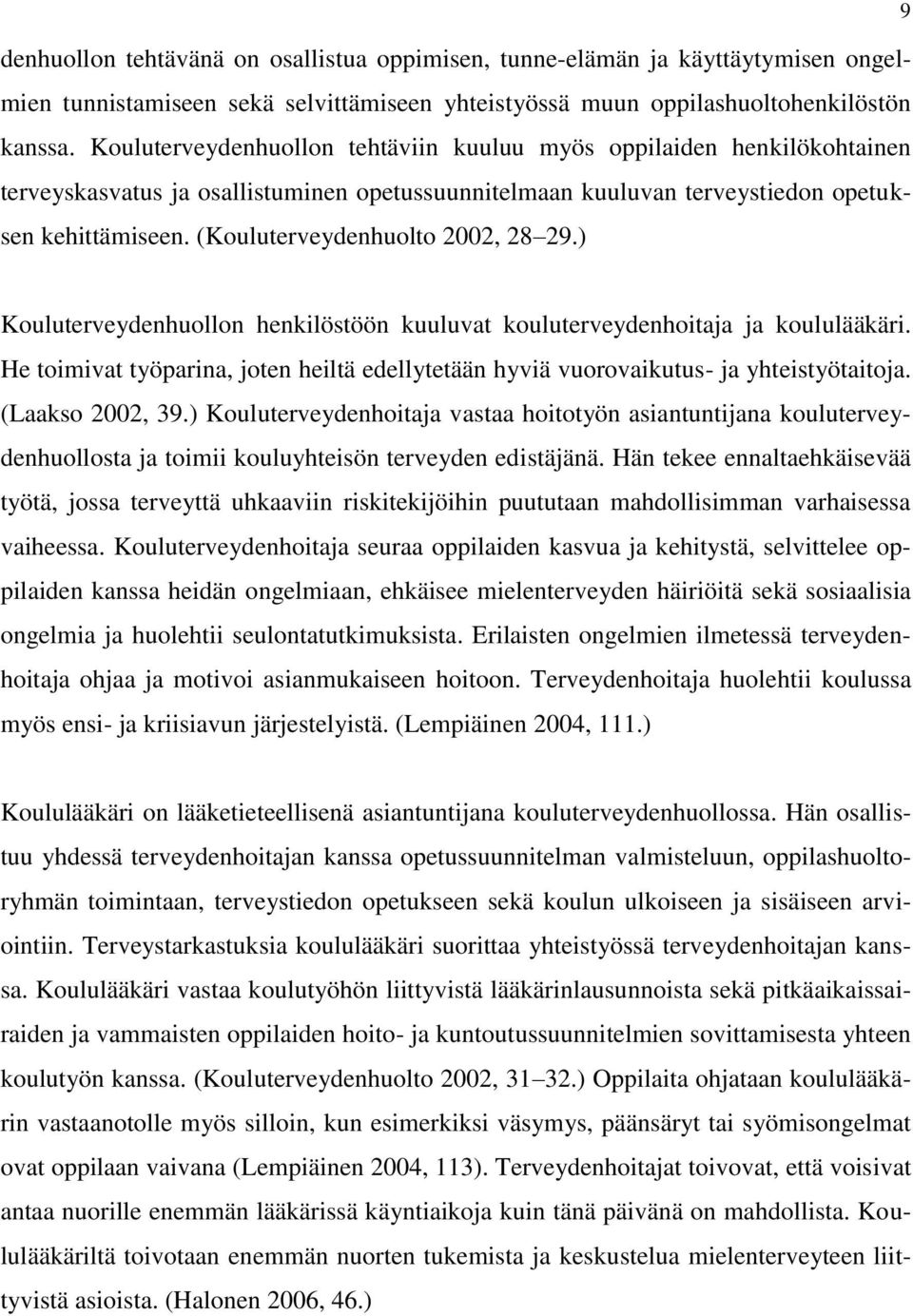 (Kouluterveydenhuolto 2002, 28 29.) 9 Kouluterveydenhuollon henkilöstöön kuuluvat kouluterveydenhoitaja ja koululääkäri.