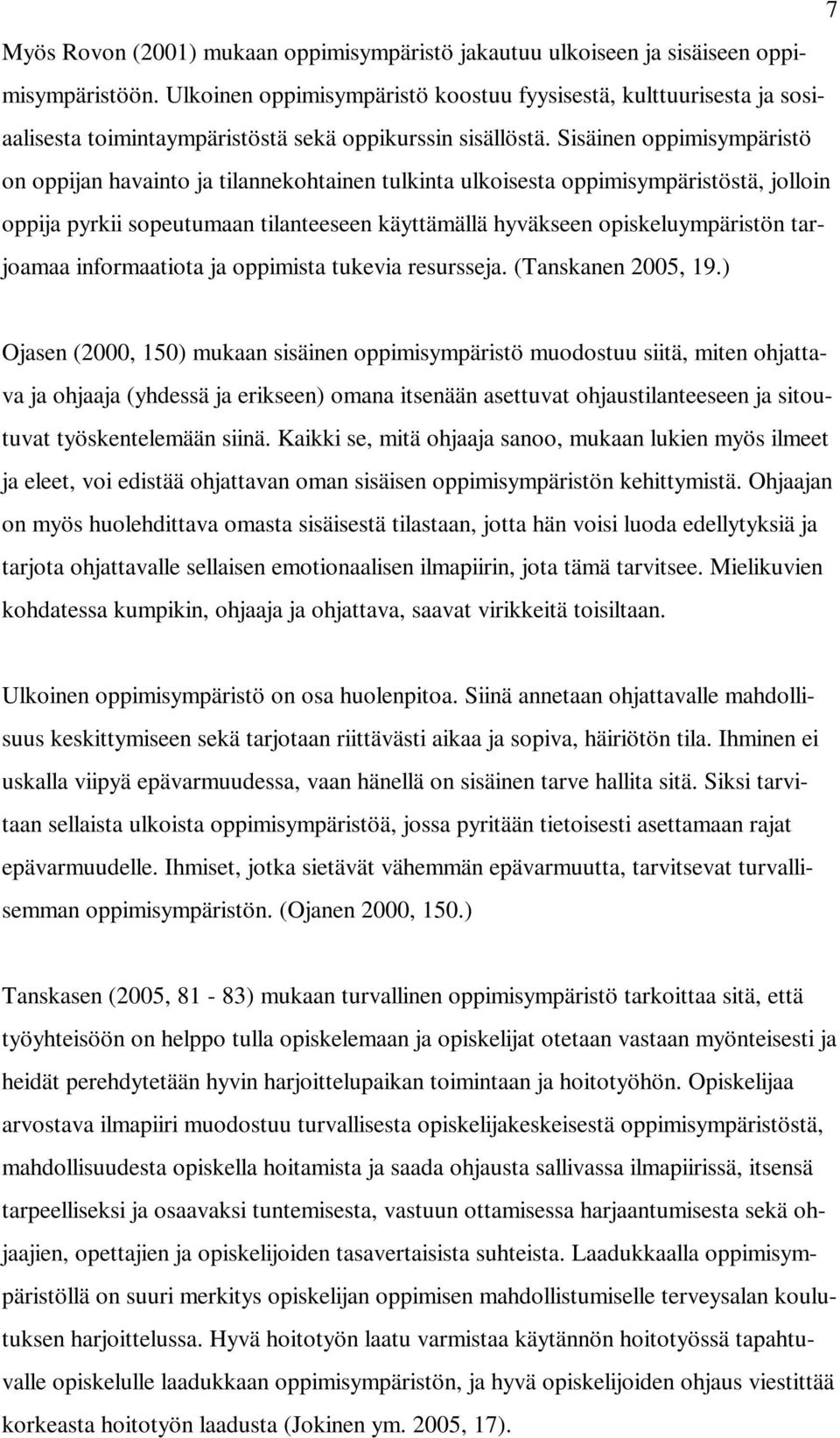 Sisäinen oppimisympäristö on oppijan havainto ja tilannekohtainen tulkinta ulkoisesta oppimisympäristöstä, jolloin oppija pyrkii sopeutumaan tilanteeseen käyttämällä hyväkseen opiskeluympäristön