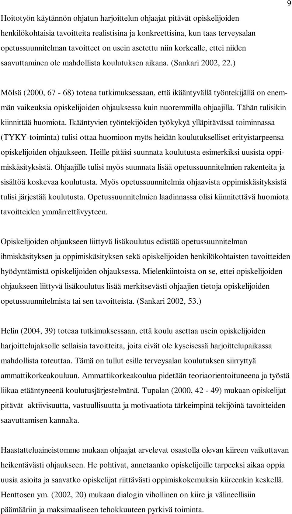 ) 9 Mölsä (2000, 67-68) toteaa tutkimuksessaan, että ikääntyvällä työntekijällä on enemmän vaikeuksia opiskelijoiden ohjauksessa kuin nuoremmilla ohjaajilla. Tähän tulisikin kiinnittää huomiota.