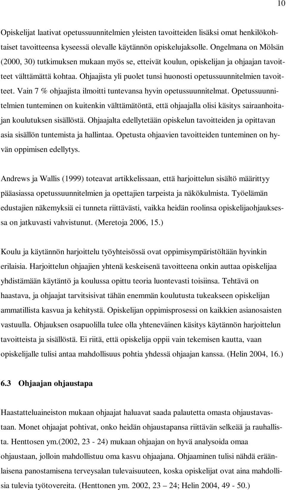 Vain 7 % ohjaajista ilmoitti tuntevansa hyvin opetussuunnitelmat. Opetussuunnitelmien tunteminen on kuitenkin välttämätöntä, että ohjaajalla olisi käsitys sairaanhoitajan koulutuksen sisällöstä.