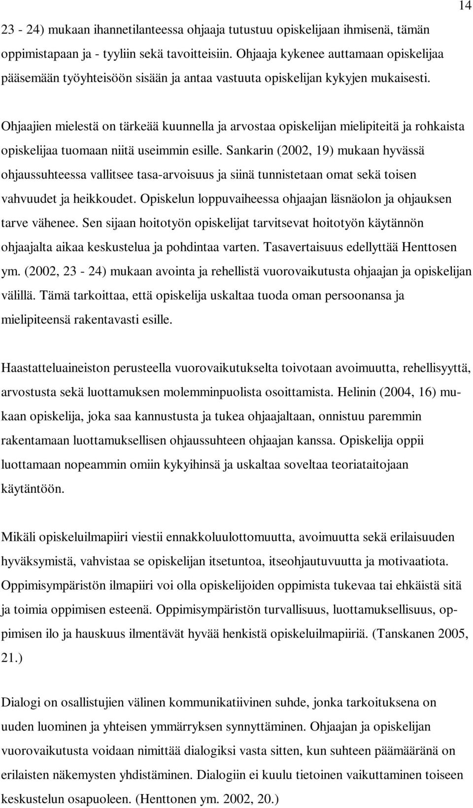 14 Ohjaajien mielestä on tärkeää kuunnella ja arvostaa opiskelijan mielipiteitä ja rohkaista opiskelijaa tuomaan niitä useimmin esille.