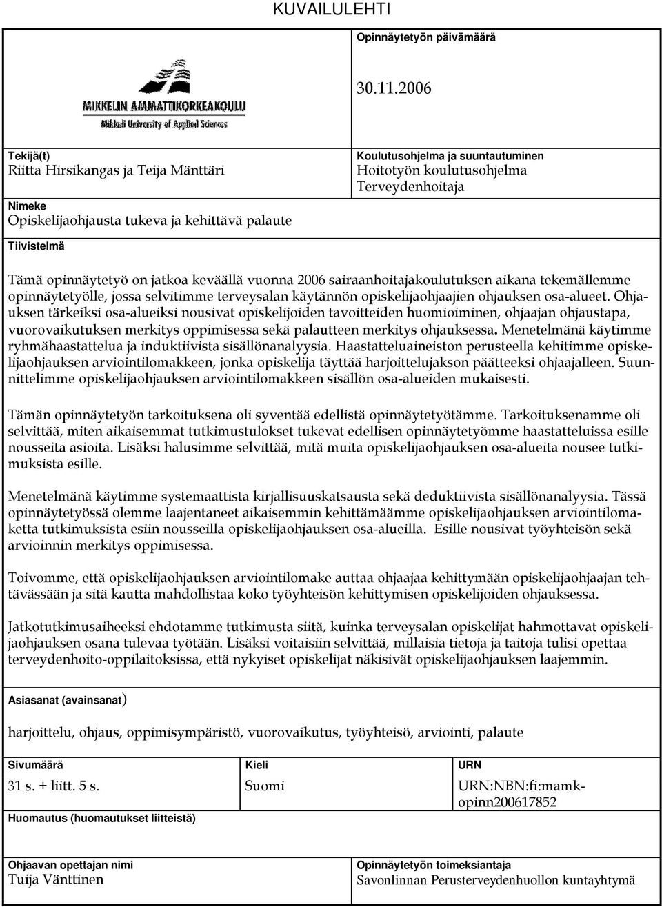 opinnäytetyö on jatkoa keväällä vuonna 2006 sairaanhoitajakoulutuksen aikana tekemällemme opinnäytetyölle, jossa selvitimme terveysalan käytännön opiskelijaohjaajien ohjauksen osa-alueet.