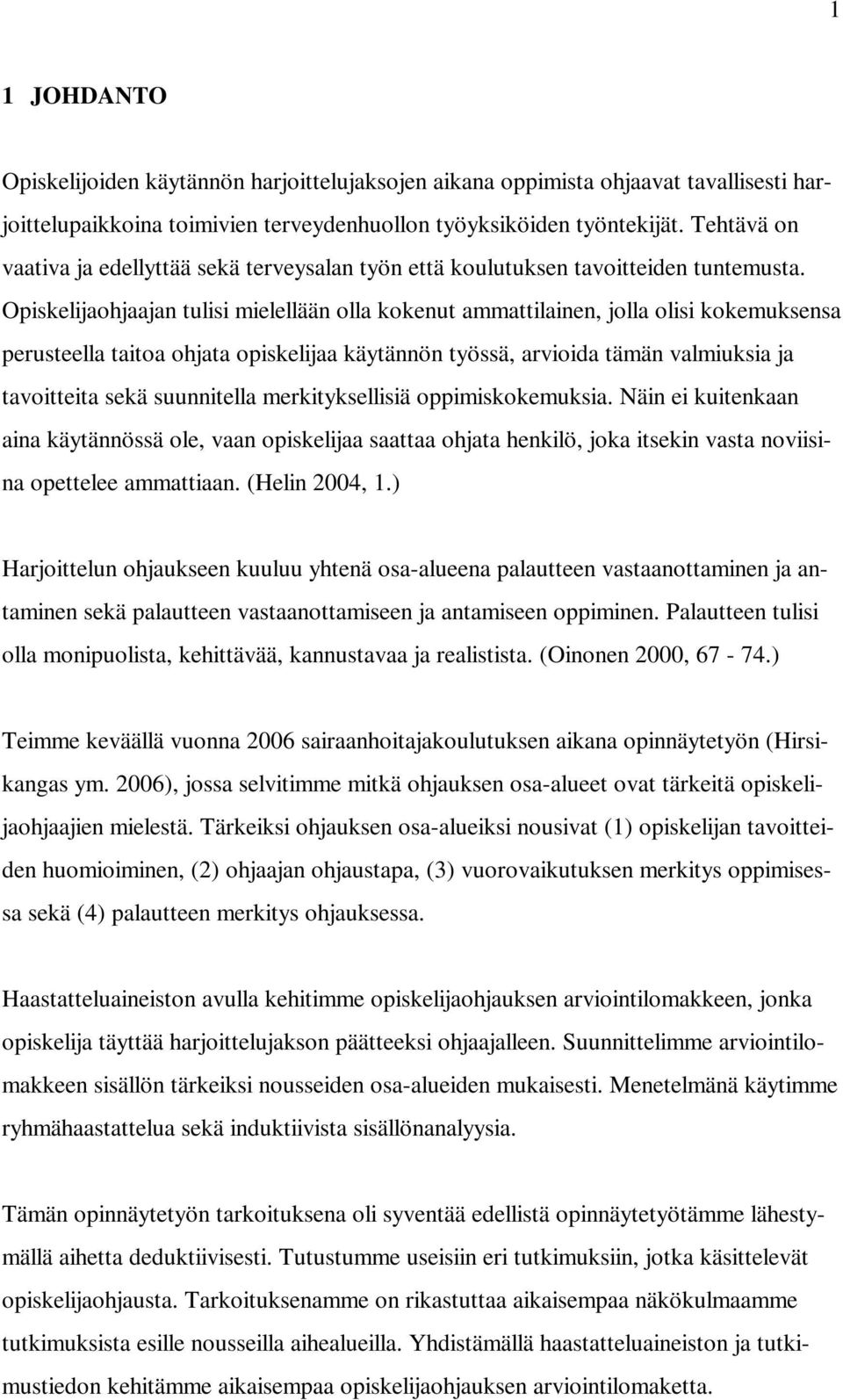 Opiskelijaohjaajan tulisi mielellään olla kokenut ammattilainen, jolla olisi kokemuksensa perusteella taitoa ohjata opiskelijaa käytännön työssä, arvioida tämän valmiuksia ja tavoitteita sekä