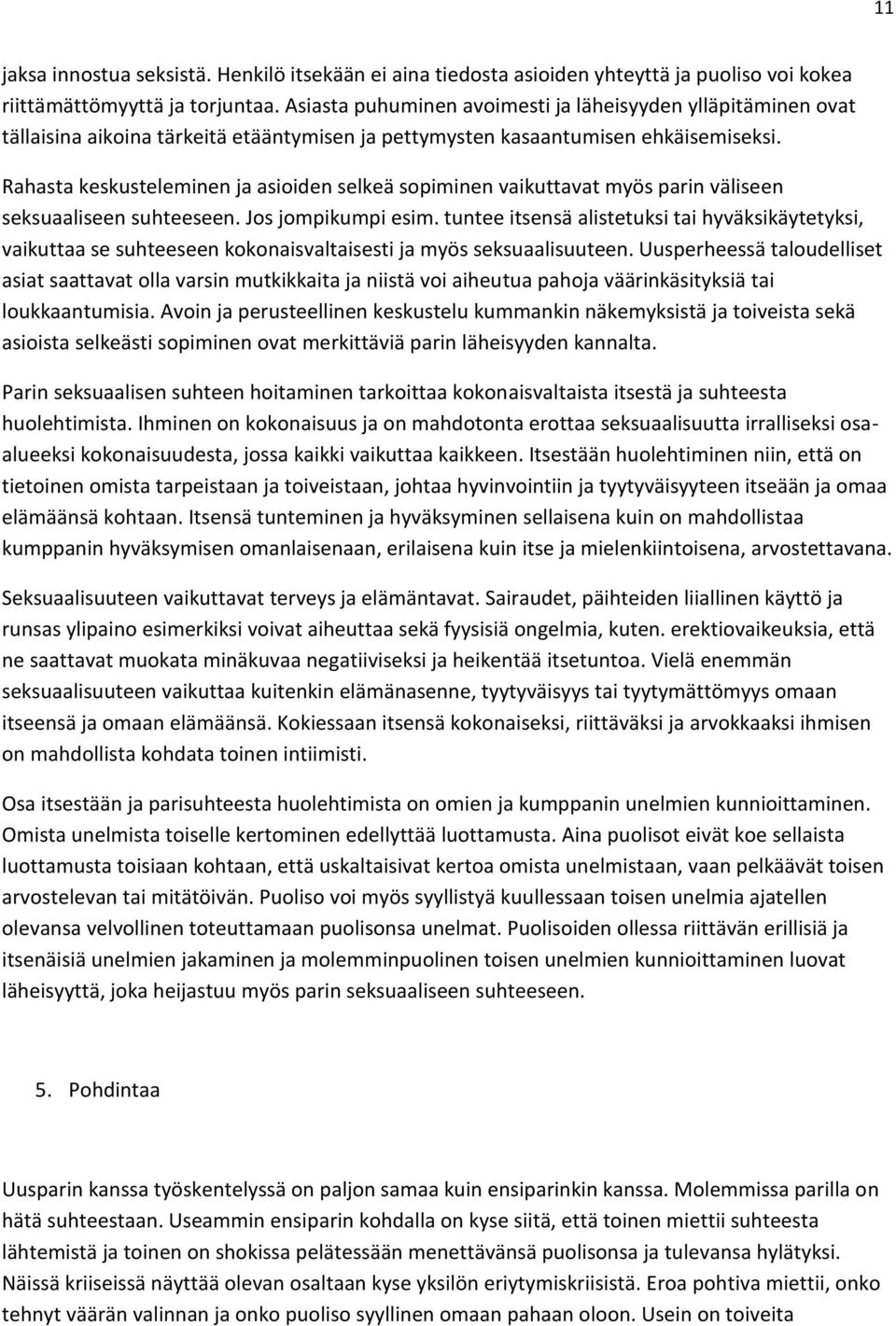 Rahasta keskusteleminen ja asioiden selkeä sopiminen vaikuttavat myös parin väliseen seksuaaliseen suhteeseen. Jos jompikumpi esim.