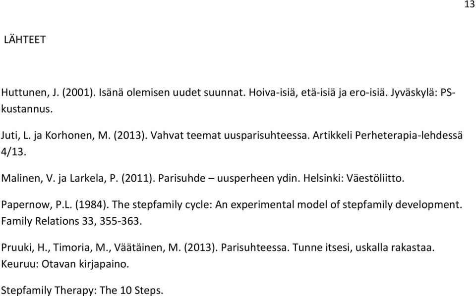 Helsinki: Väestöliitto. Papernow, P.L. (1984). The stepfamily cycle: An experimental model of stepfamily development. Family Relations 33, 355-363.