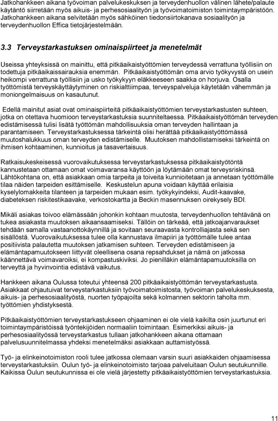 3 Terveystarkastuksen ominaispiirteet ja menetelmät Useissa yhteyksissä on mainittu, että pitkäaikaistyöttömien terveydessä verrattuna työllisiin on todettuja pitkäaikaissairauksia enemmän.