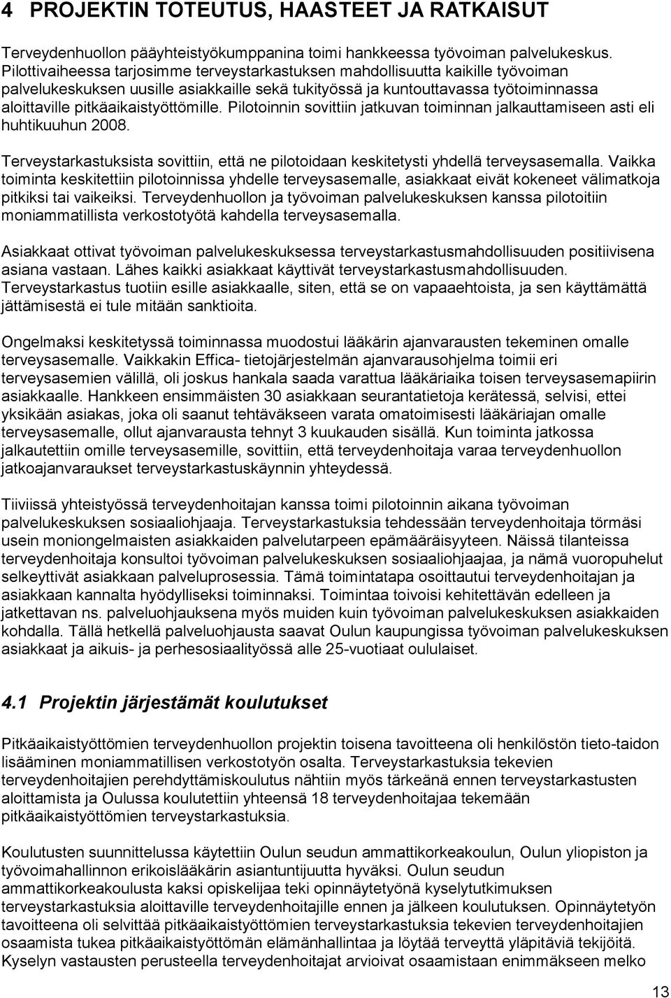 pitkäaikaistyöttömille. Pilotoinnin sovittiin jatkuvan toiminnan jalkauttamiseen asti eli huhtikuuhun 2008. Terveystarkastuksista sovittiin, että ne pilotoidaan keskitetysti yhdellä terveysasemalla.