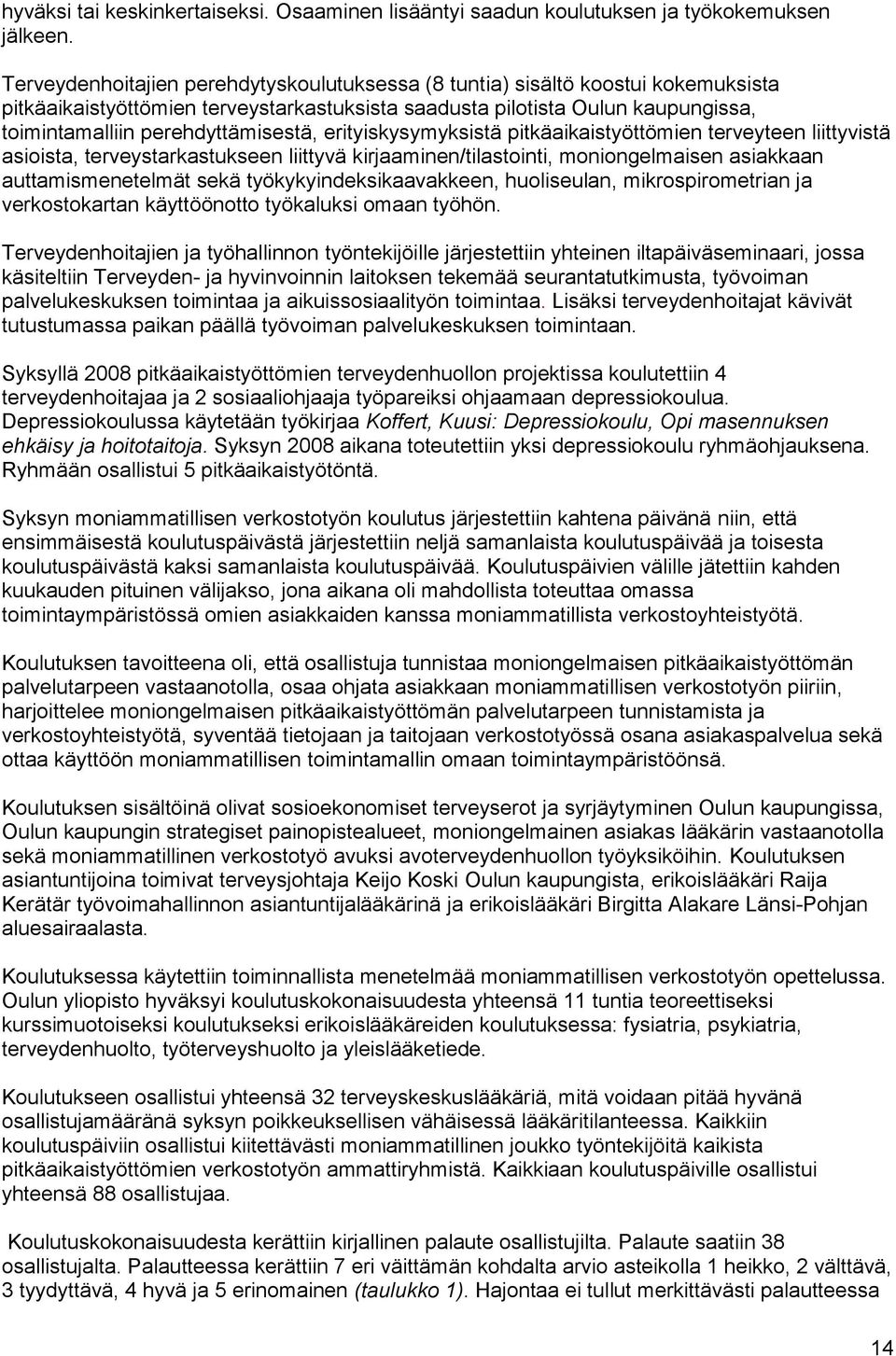 erityiskysymyksistä pitkäaikaistyöttömien terveyteen liittyvistä asioista, terveystarkastukseen liittyvä kirjaaminen/tilastointi, moniongelmaisen asiakkaan auttamismenetelmät sekä