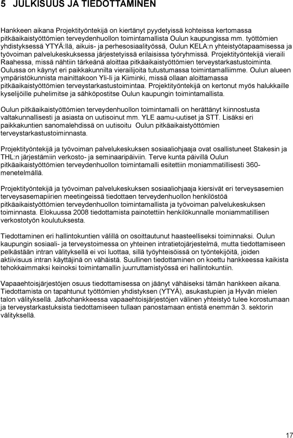 Projektityöntekijä vieraili Raahessa, missä nähtiin tärkeänä aloittaa pitkäaikaistyöttömien terveystarkastustoiminta. Oulussa on käynyt eri paikkakunnilta vierailijoita tutustumassa toimintamalliimme.