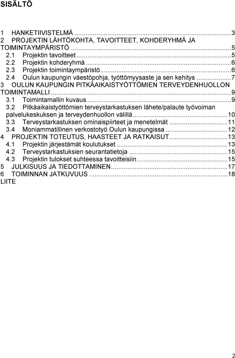 1 Toimintamallin kuvaus... 9 3.2 Pitkäaikaistyöttömien terveystarkastuksen lähete/palaute työvoiman palvelukeskuksen ja terveydenhuollon välillä... 10 3.