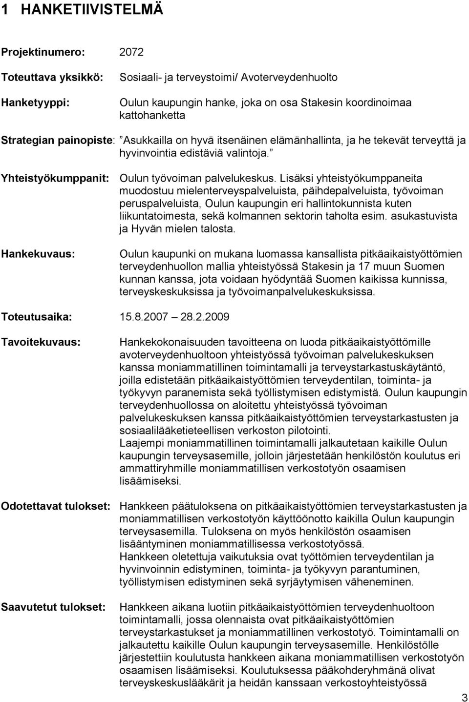 Lisäksi yhteistyökumppaneita muodostuu mielenterveyspalveluista, päihdepalveluista, työvoiman peruspalveluista, Oulun kaupungin eri hallintokunnista kuten liikuntatoimesta, sekä kolmannen sektorin