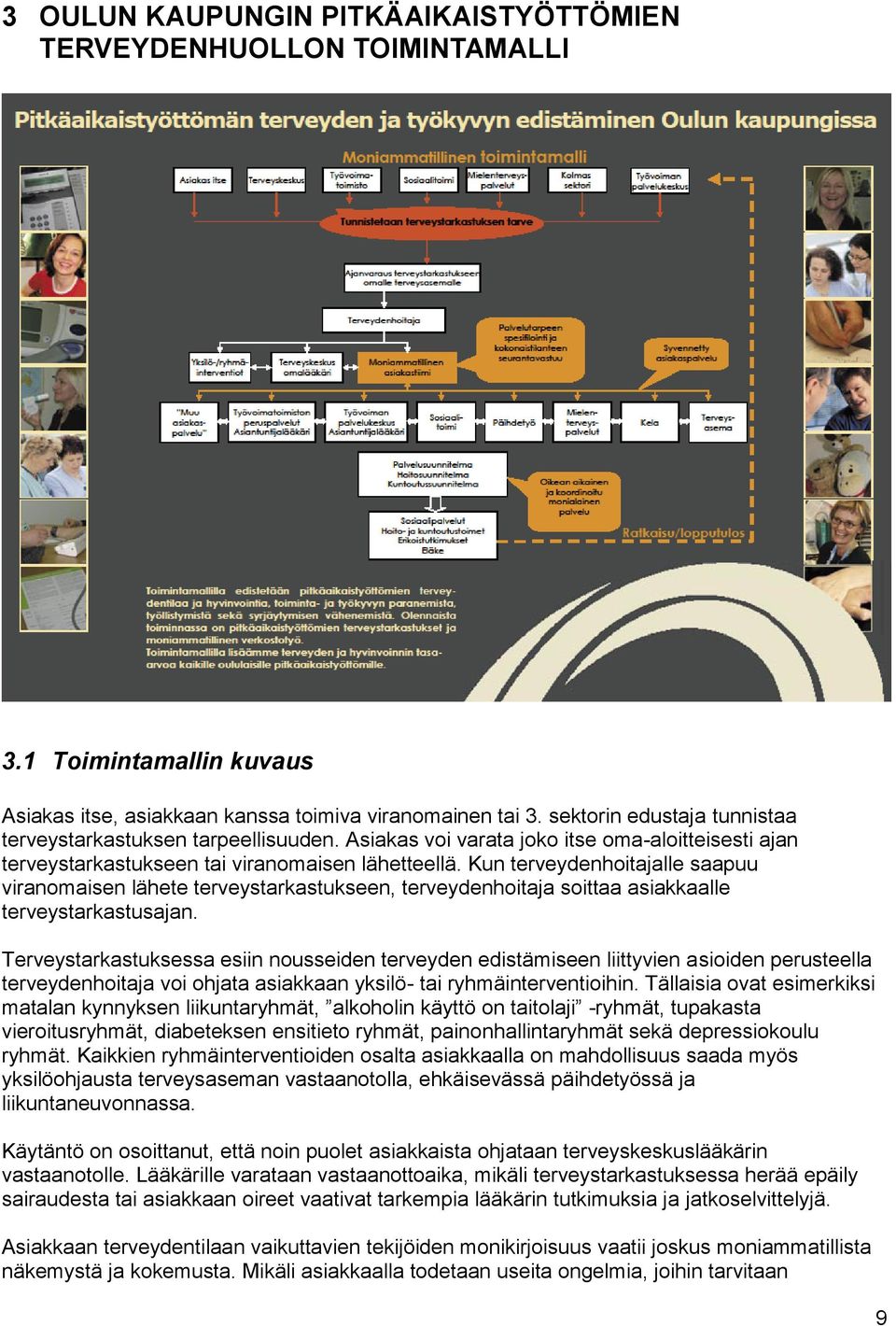 Kun terveydenhoitajalle saapuu viranomaisen lähete terveystarkastukseen, terveydenhoitaja soittaa asiakkaalle terveystarkastusajan.