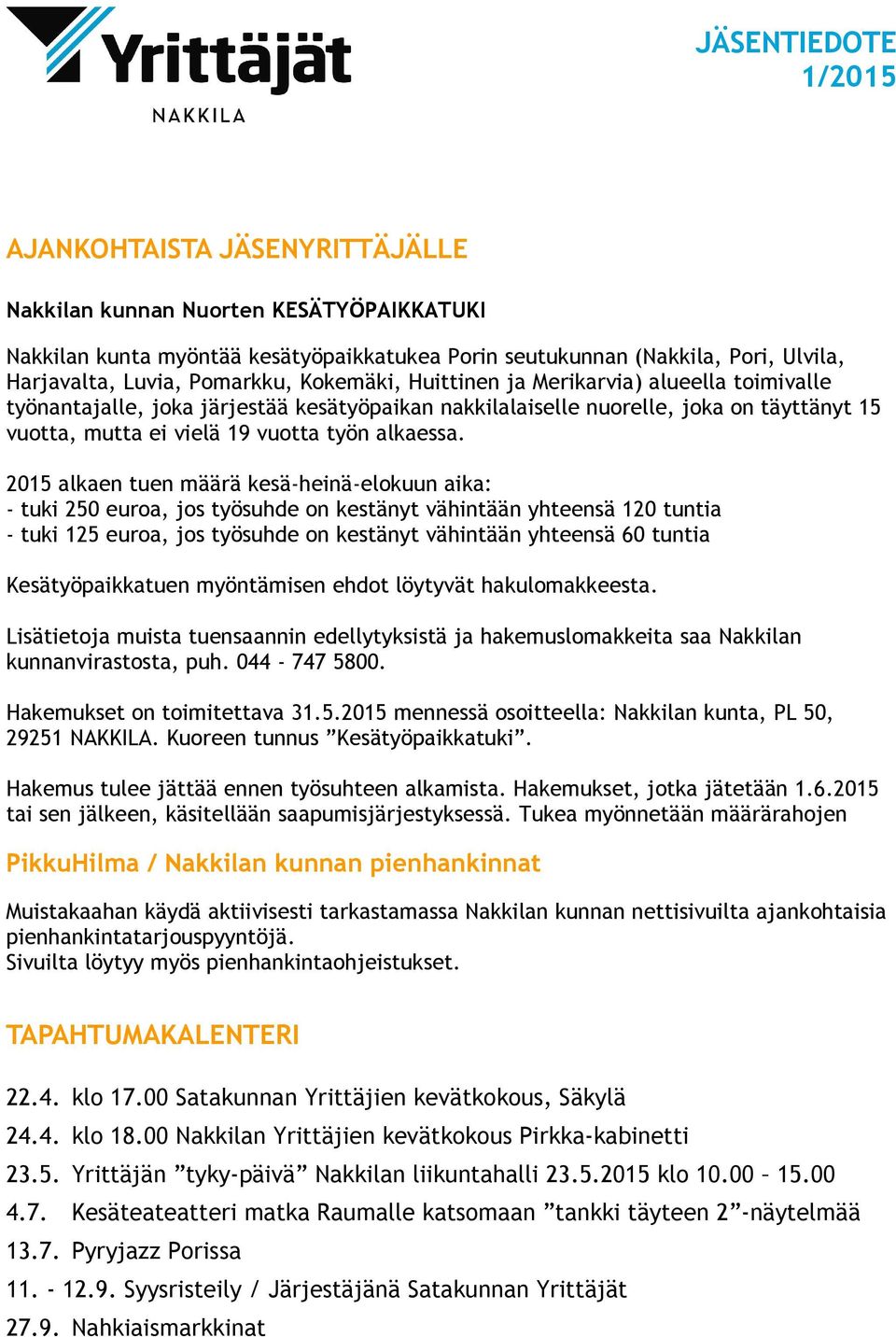 2015 alkaen tuen määrä kesä-heinä-elokuun aika: - tuki 250 euroa, jos työsuhde on kestänyt vähintään yhteensä 120 tuntia - tuki 125 euroa, jos työsuhde on kestänyt vähintään yhteensä 60 tuntia