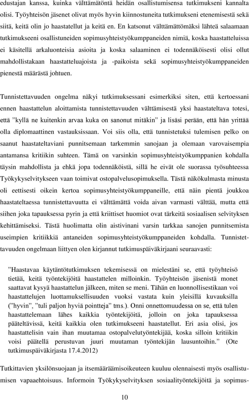 En katsonut välttämättömäksi lähteä salaamaan tutkimukseeni osallistuneiden sopimusyhteistyökumppaneiden nimiä, koska haastatteluissa ei käsitellä arkaluonteisia asioita ja koska salaaminen ei