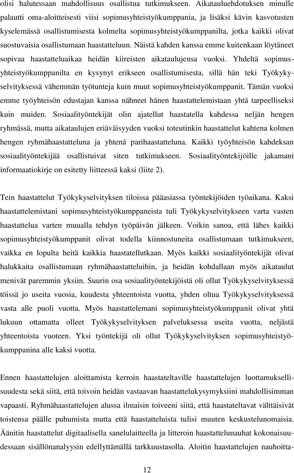 olivat suostuvaisia osallistumaan haastatteluun. Näistä kahden kanssa emme kuitenkaan löytäneet sopivaa haastatteluaikaa heidän kiireisten aikataulujensa vuoksi.