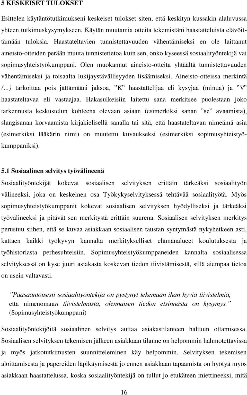 Haastateltavien tunnistettavuuden vähentämiseksi en ole laittanut aineisto-otteiden perään muuta tunnistetietoa kuin sen, onko kyseessä sosiaalityöntekijä vai sopimusyhteistyökumppani.