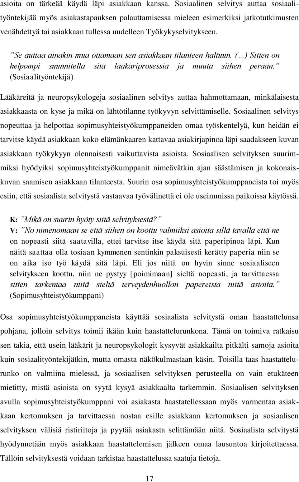 Se auttaa ainakin mua ottamaan sen asiakkaan tilanteen haltuun. ( ) Sitten on helpompi suunnitella sitä lääkäriprosessia ja muuta siihen perään.