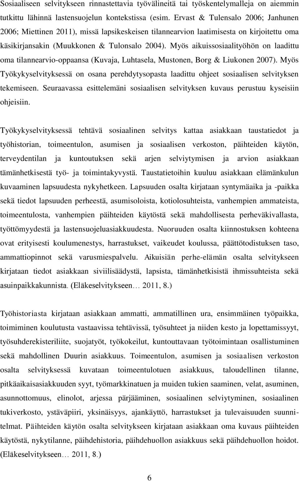 Myös aikuissosiaalityöhön on laadittu oma tilannearvio-oppaansa (Kuvaja, Luhtasela, Mustonen, Borg & Liukonen 2007).