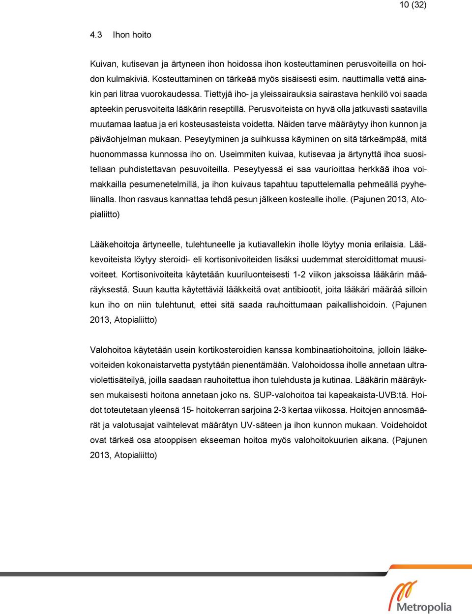 Perusvoiteista on hyvä olla jatkuvasti saatavilla muutamaa laatua ja eri kosteusasteista voidetta. Näiden tarve määräytyy ihon kunnon ja päiväohjelman mukaan.