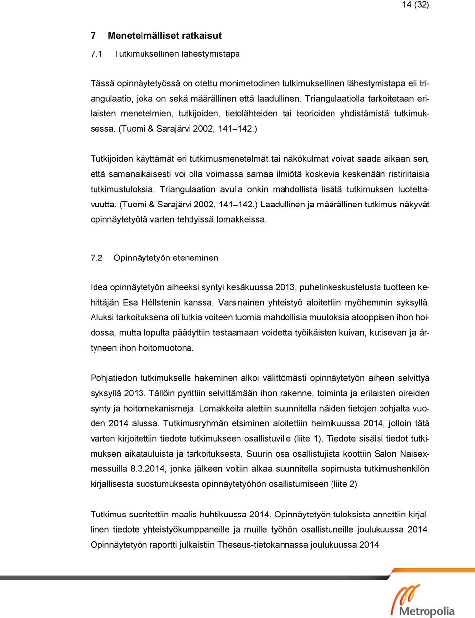 Triangulaatiolla tarkoitetaan erilaisten menetelmien, tutkijoiden, tietolähteiden tai teorioiden yhdistämistä tutkimuksessa. (Tuomi & Sarajärvi 2002, 141 142.