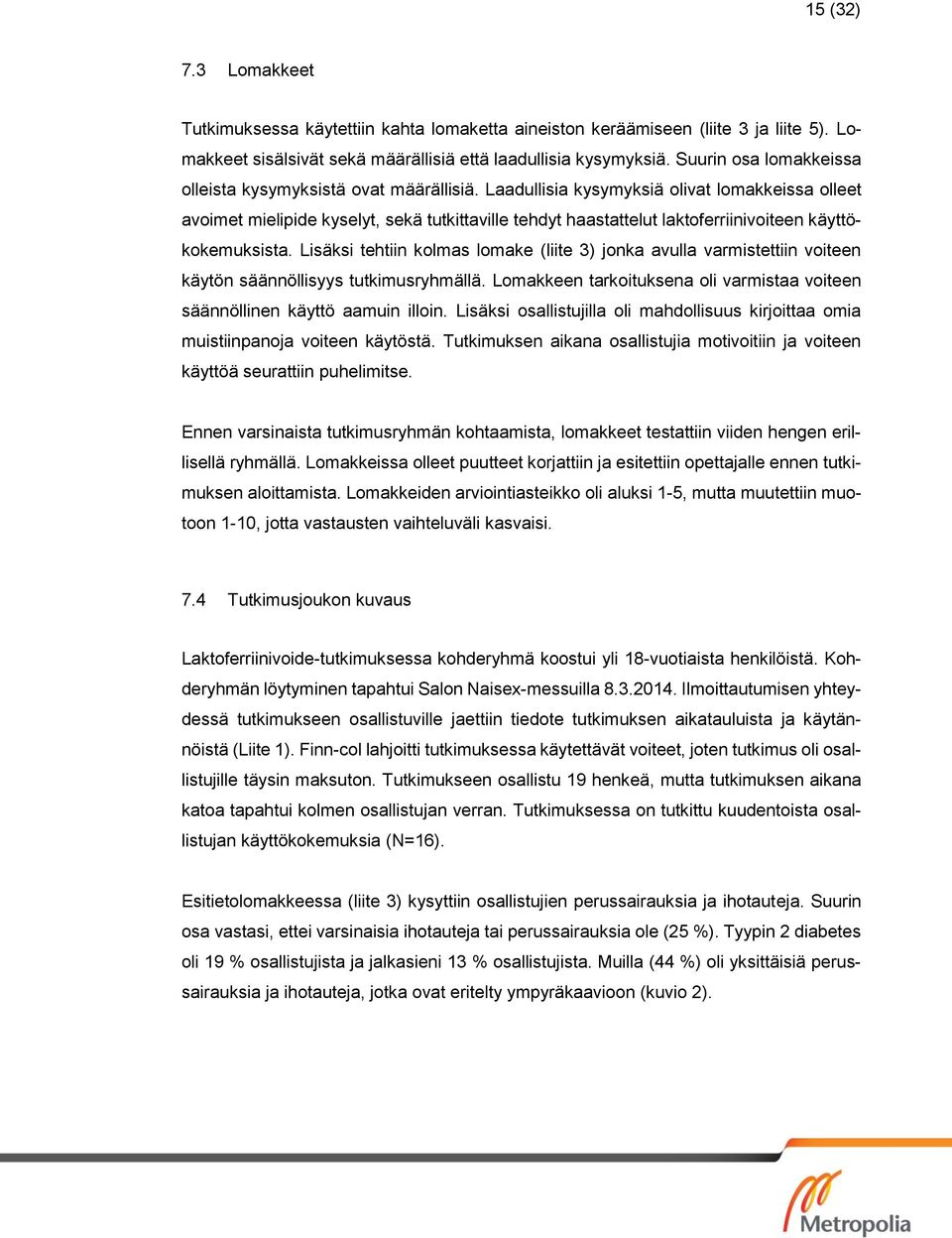 Laadullisia kysymyksiä olivat lomakkeissa olleet avoimet mielipide kyselyt, sekä tutkittaville tehdyt haastattelut laktoferriinivoiteen käyttökokemuksista.