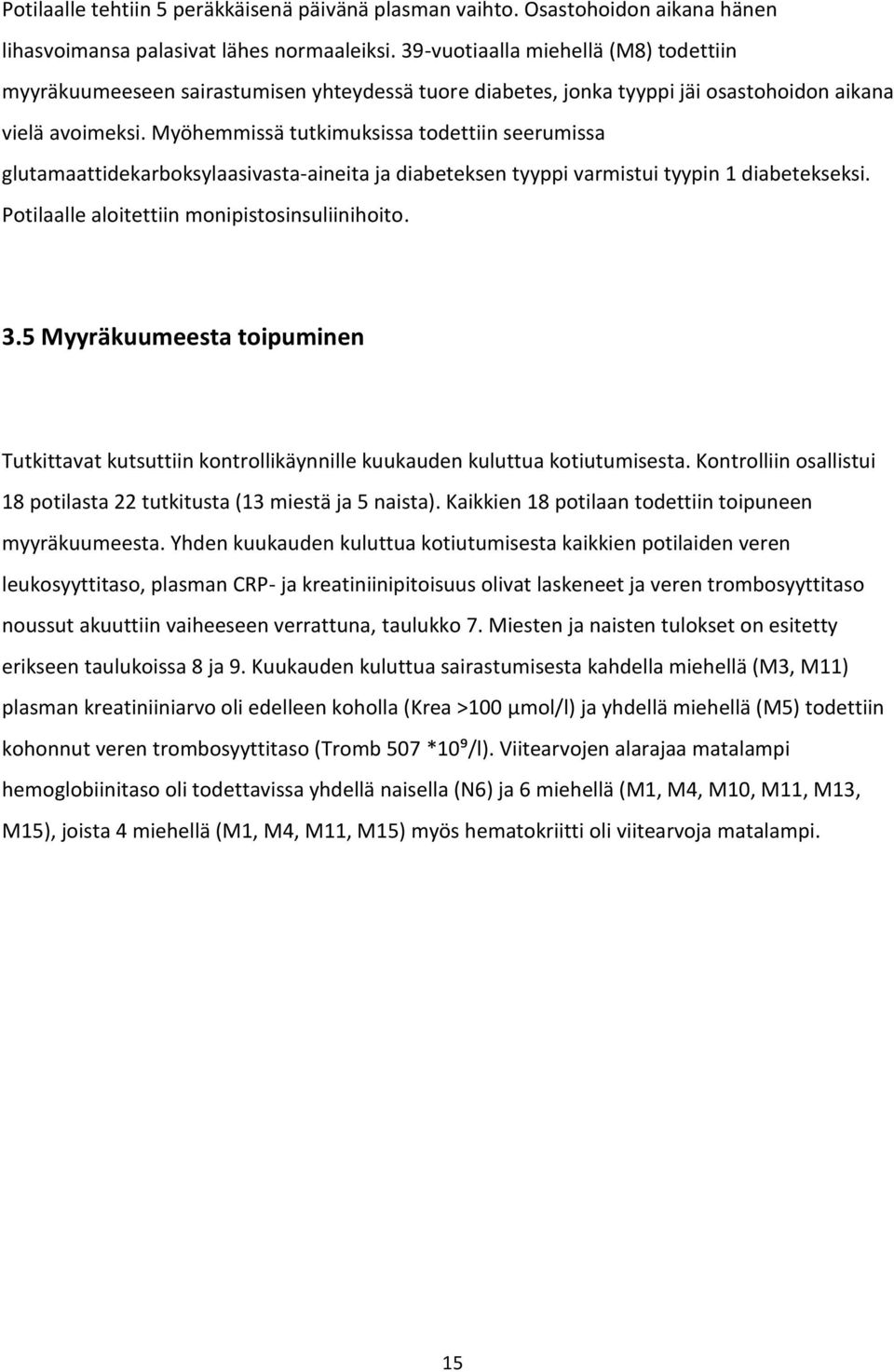 Myöhemmissä tutkimuksissa todettiin seerumissa glutamaattidekarboksylaasivasta-aineita ja diabeteksen tyyppi varmistui tyypin 1 diabetekseksi. Potilaalle aloitettiin monipistosinsuliinihoito. 3.