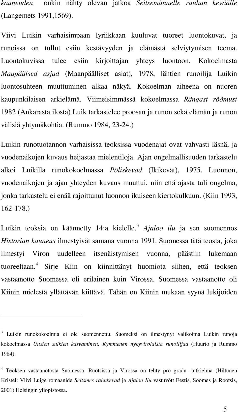 Kokoelmasta Maapäälsed asjad (Maanpäälliset asiat), 1978, lähtien runoilija Luikin luontosuhteen muuttuminen alkaa näkyä. Kokoelman aiheena on nuoren kaupunkilaisen arkielämä.