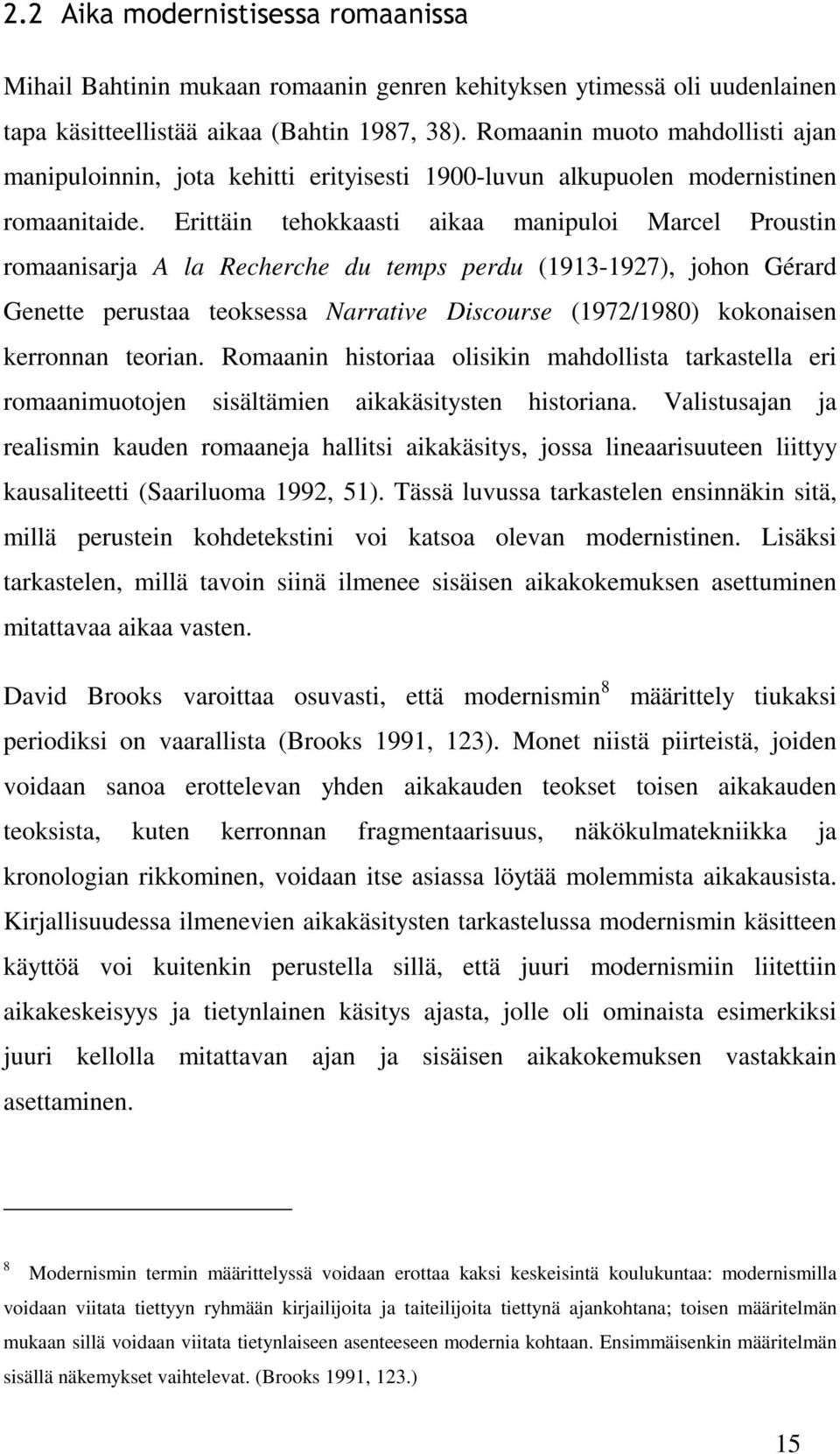 Erittäin tehokkaasti aikaa manipuloi Marcel Proustin romaanisarja A la Recherche du temps perdu (1913-1927), johon Gérard Genette perustaa teoksessa Narrative Discourse (1972/1980) kokonaisen