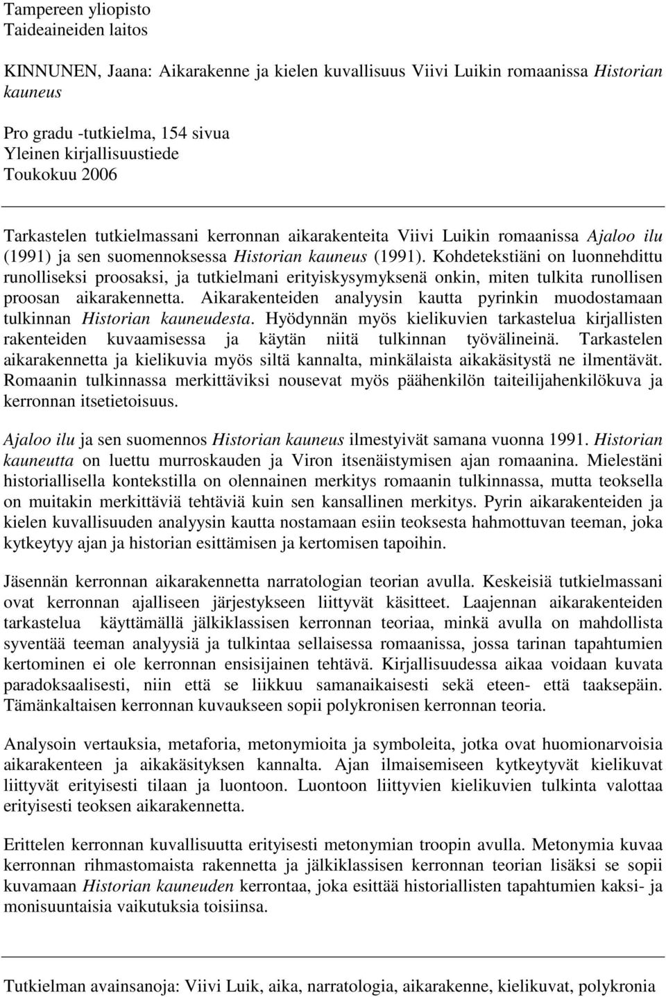 Kohdetekstiäni on luonnehdittu runolliseksi proosaksi, ja tutkielmani erityiskysymyksenä onkin, miten tulkita runollisen proosan aikarakennetta.