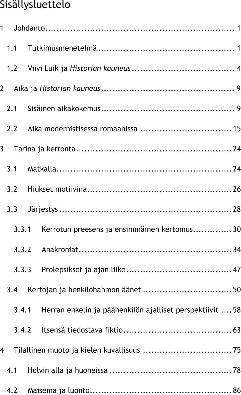 ..30 3.3.2 Anakroniat...34 3.3.3 Prolepsikset ja ajan liike...47 3.4 Kertojan ja henkilöhahmon äänet...50 3.4.1 Herran enkelin ja päähenkilön ajalliset perspektiivit.