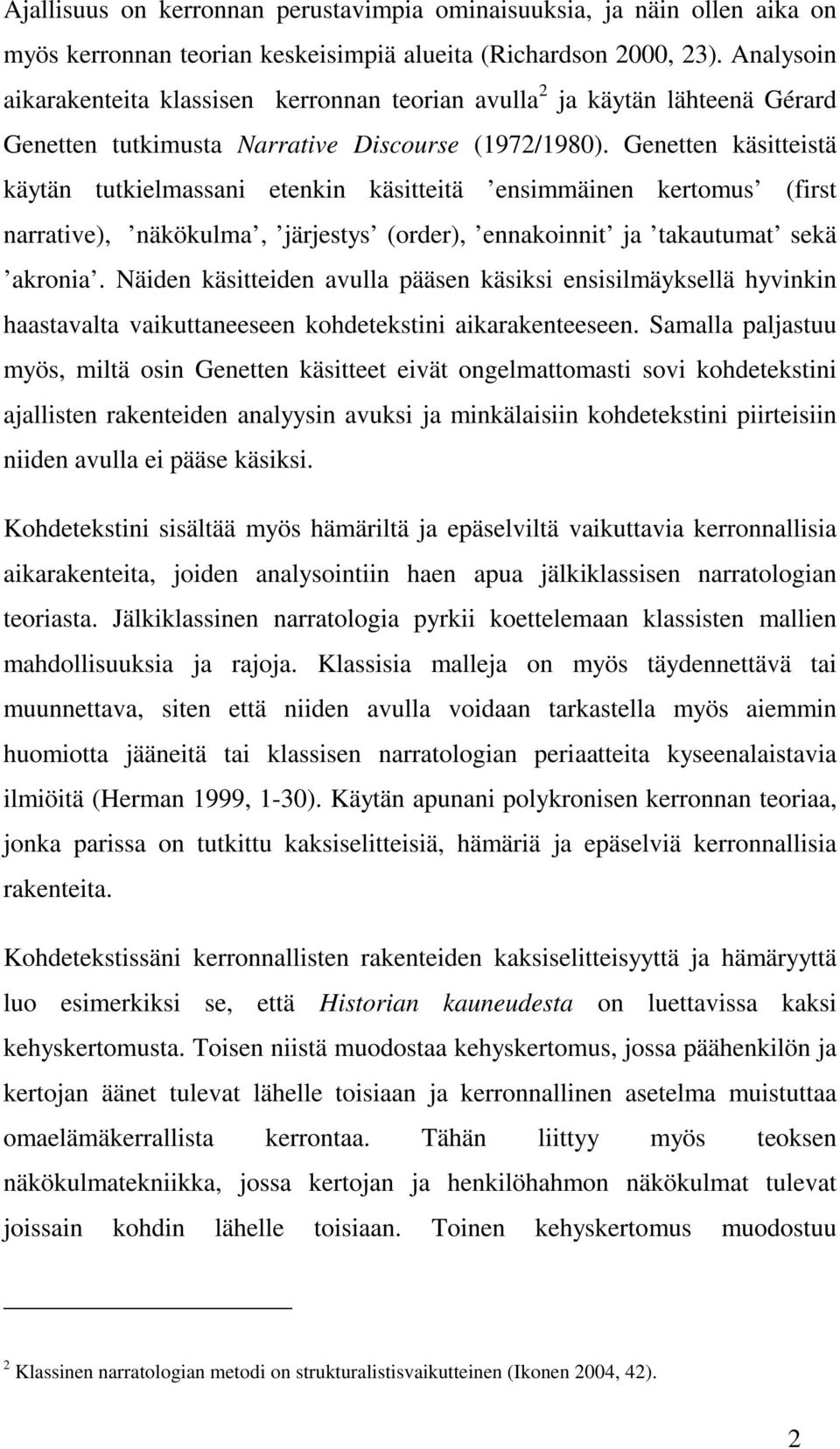 Genetten käsitteistä käytän tutkielmassani etenkin käsitteitä ensimmäinen kertomus (first narrative), näkökulma, järjestys (order), ennakoinnit ja takautumat sekä akronia.