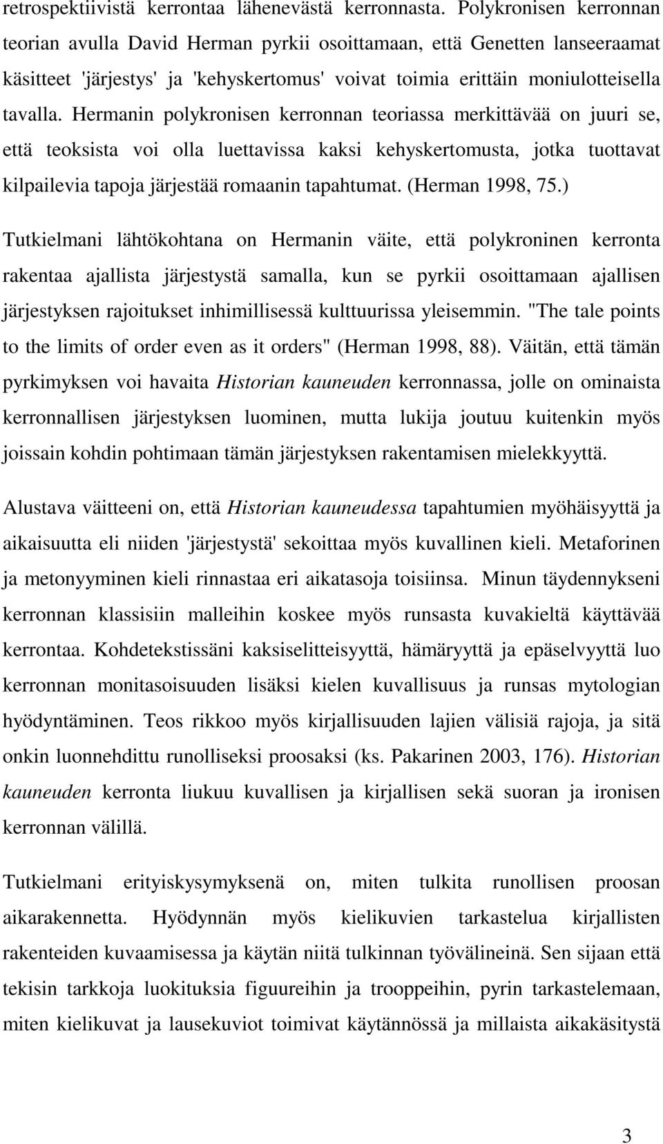 Hermanin polykronisen kerronnan teoriassa merkittävää on juuri se, että teoksista voi olla luettavissa kaksi kehyskertomusta, jotka tuottavat kilpailevia tapoja järjestää romaanin tapahtumat.