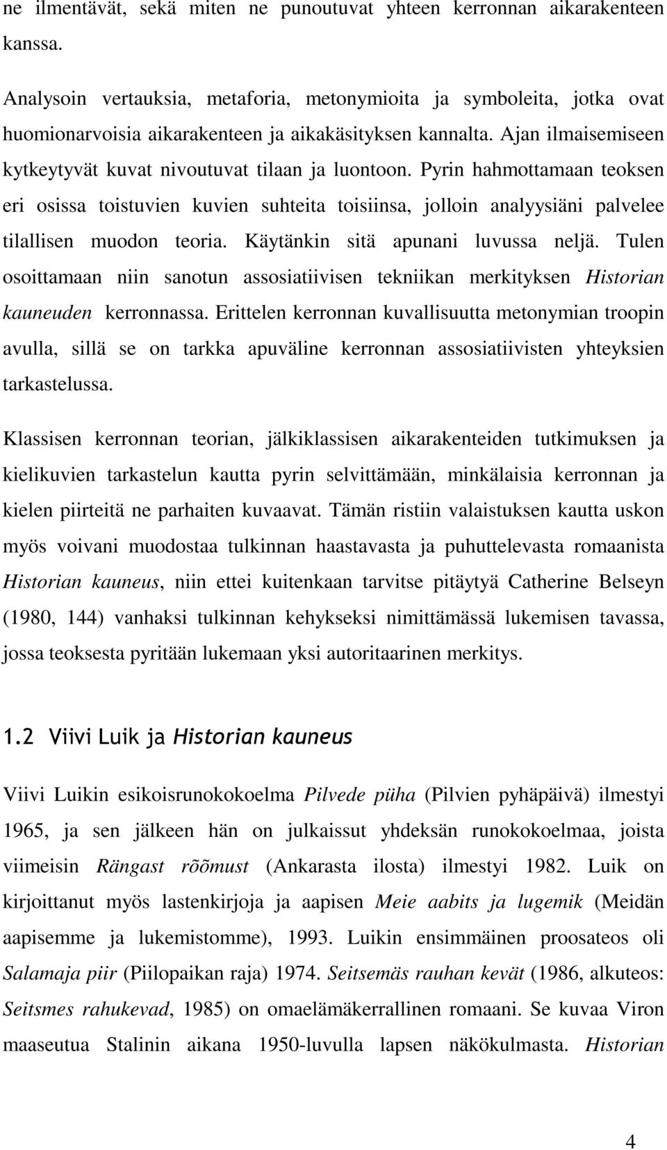 Pyrin hahmottamaan teoksen eri osissa toistuvien kuvien suhteita toisiinsa, jolloin analyysiäni palvelee tilallisen muodon teoria. Käytänkin sitä apunani luvussa neljä.