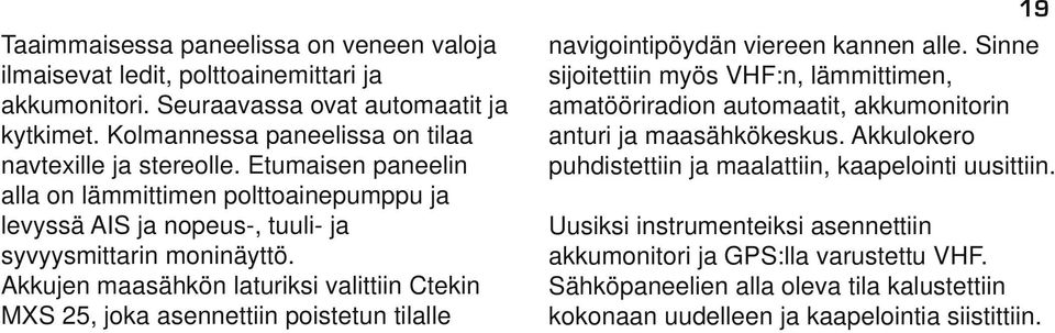 Akkujen maasähkön laturiksi valittiin Ctekin MXS 25, joka asennettiin poistetun tilalle 19 navigointipöydän viereen kannen alle.