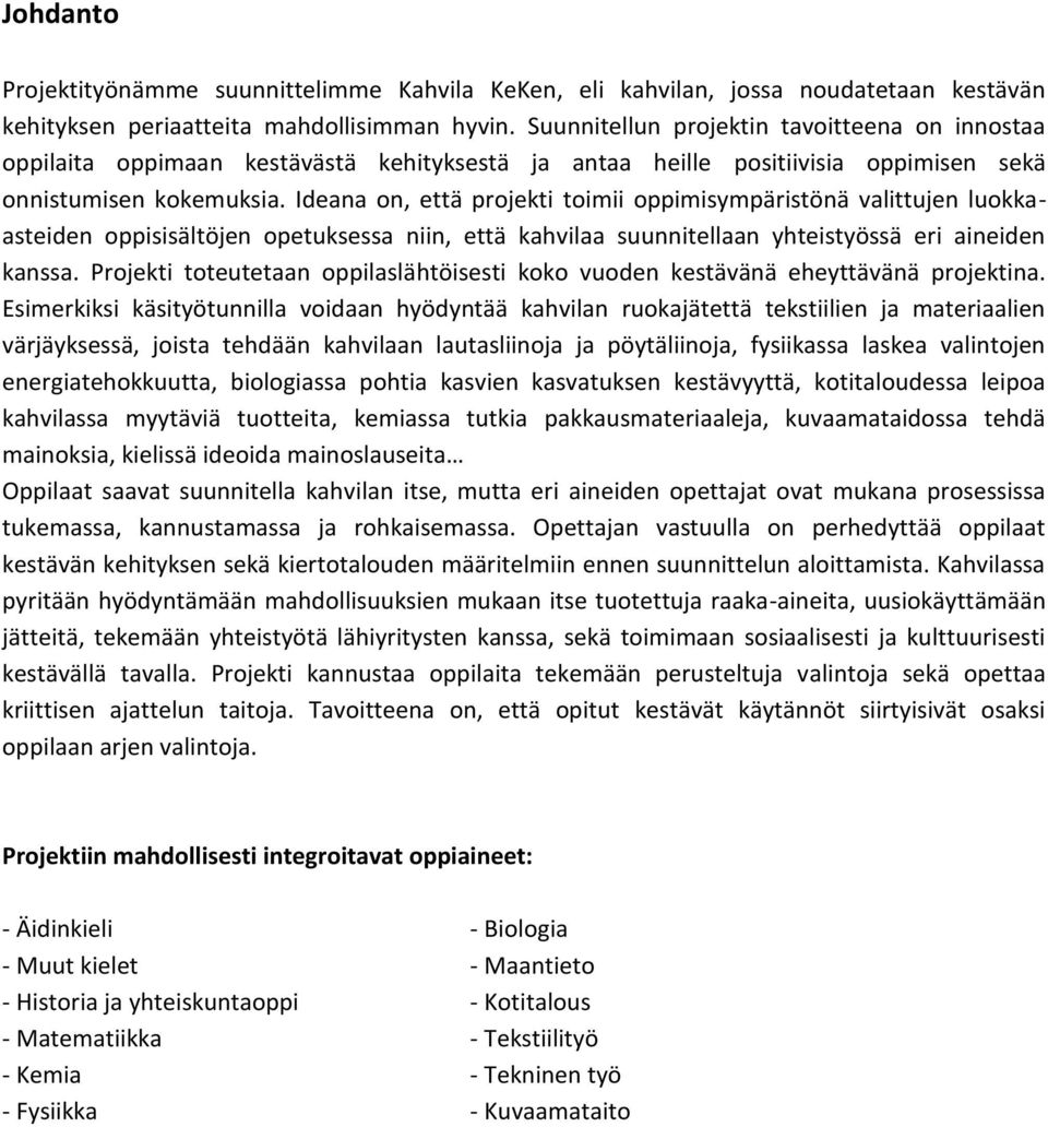 Ideana on, että projekti toimii oppimisympäristönä valittujen luokkaasteiden oppisisältöjen opetuksessa niin, että kahvilaa suunnitellaan yhteistyössä eri aineiden kanssa.