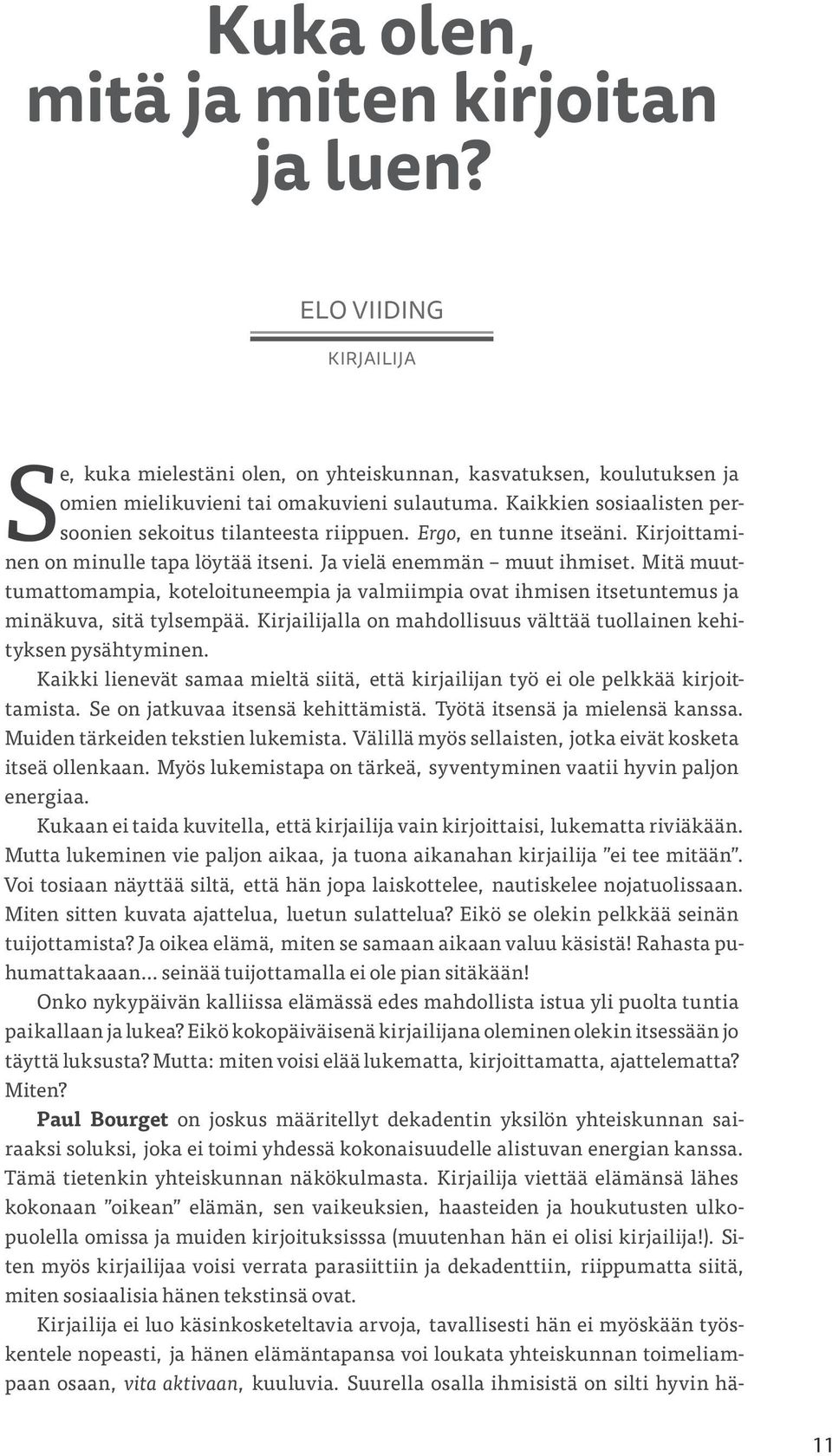 Mitä muuttumattomampia, koteloituneempia ja valmiimpia ovat ihmisen itsetuntemus ja minäkuva, sitä tylsempää. Kirjailijalla on mahdollisuus välttää tuollainen kehityksen pysähtyminen.