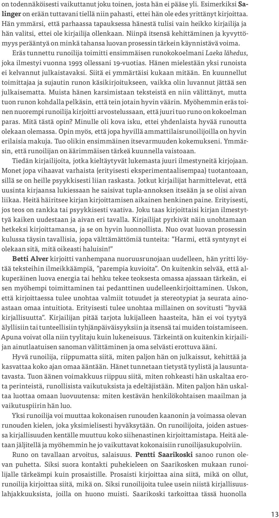 Niinpä itsensä kehittäminen ja kyvyttömyys perääntyä on minkä tahansa luovan prosessin tärkein käynnistävä voima.