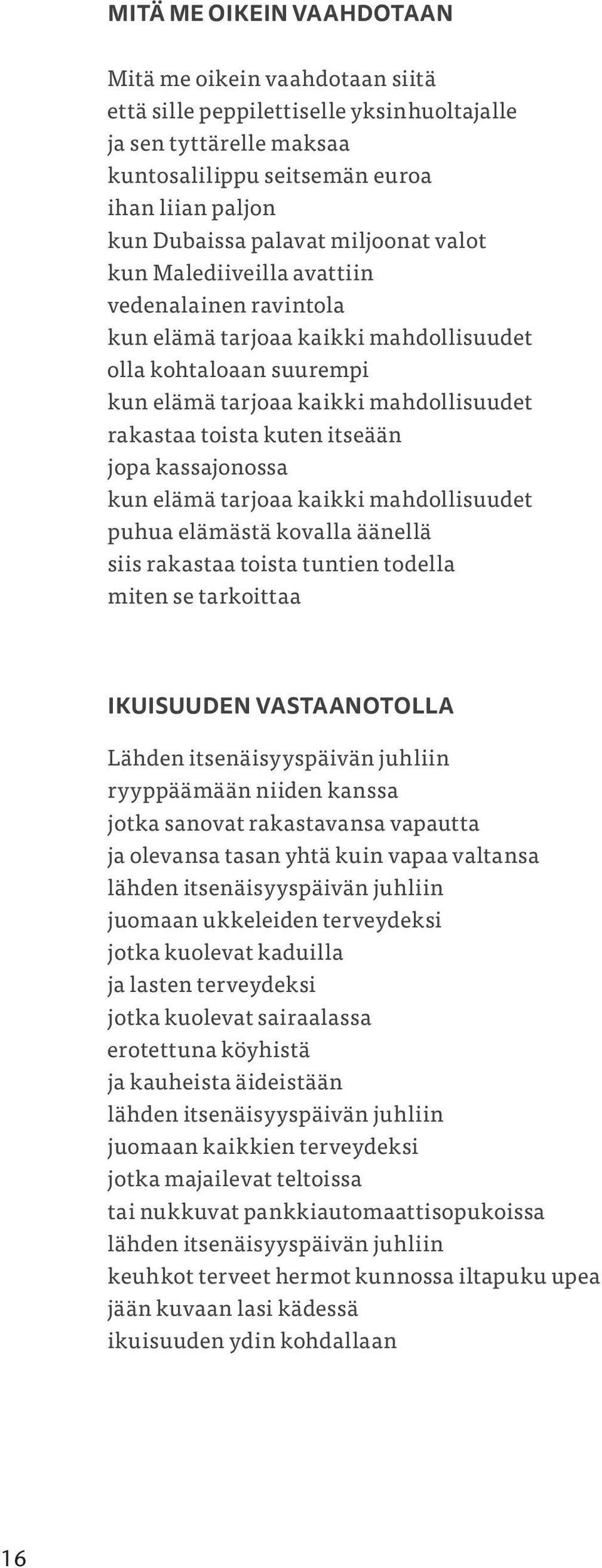 itseään jopa kassajonossa kun elämä tarjoaa kaikki mahdollisuudet puhua elämästä kovalla äänellä siis rakastaa toista tuntien todella miten se tarkoittaa IKUISUUDEN VASTAANOTOLLA Lähden