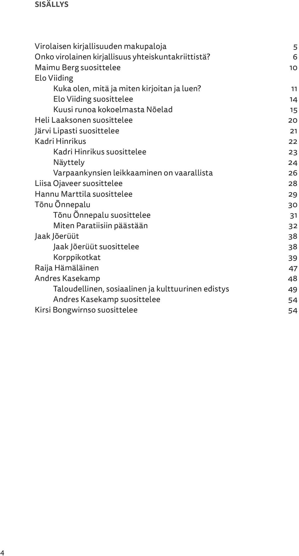 Varpaankynsien leikkaaminen on vaarallista 26 Liisa Ojaveer suosittelee 28 Hannu Marttila suosittelee 29 Tõnu Õnnepalu 30 Tõnu Õnnepalu suosittelee 31 Miten Paratiisiin päästään 32 Jaak