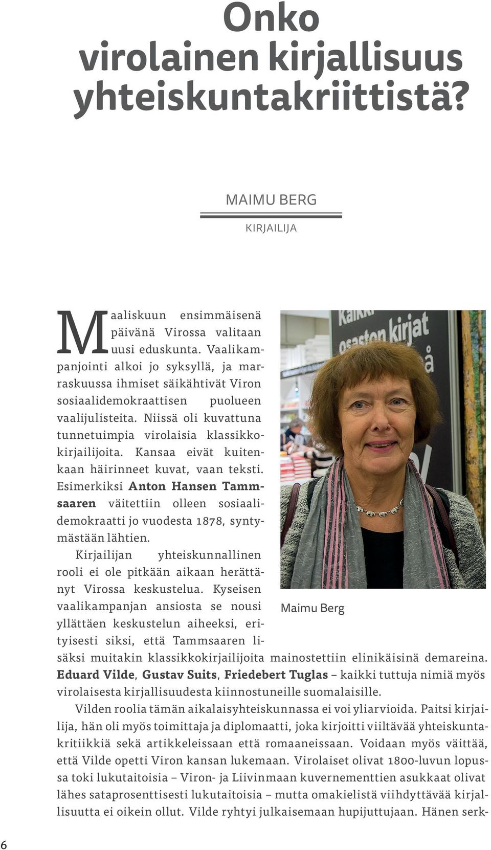 Kansaa eivät kuitenkaan häirinneet kuvat, vaan teksti. Esimerkiksi Anton Hansen Tammsaaren väitettiin olleen sosiaalidemokraatti jo vuodesta 1878, syntymästään lähtien.