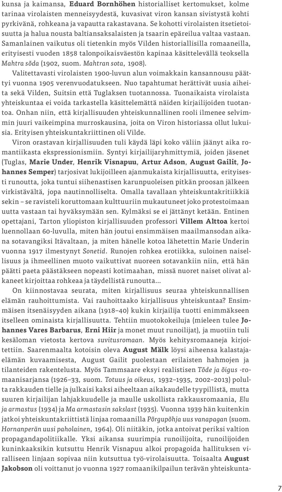 Saman lainen vaikutus oli tietenkin myös Vilden historiallisilla romaaneilla, erityisesti vuoden 1858 talonpoikaisväestön kapinaa käsittelevällä teoksella Mahtra sõda (1902, suom. Mahtran sota, 1908).