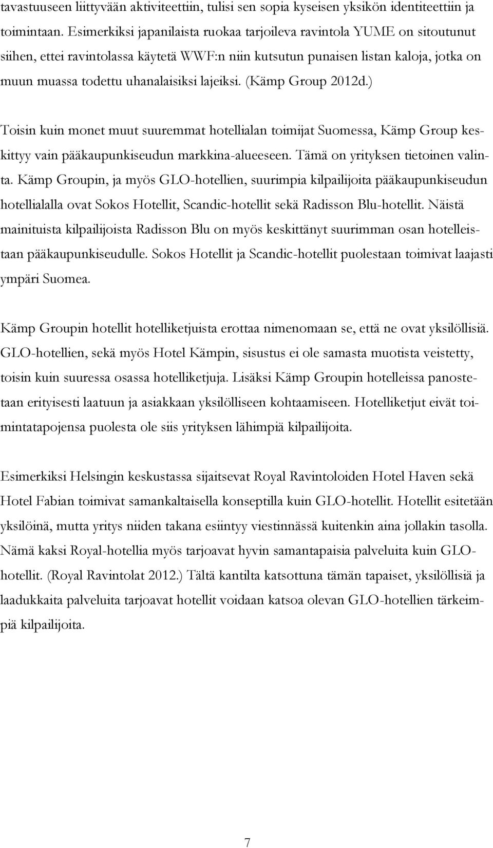 lajeiksi. (Kämp Group 2012d.) Toisin kuin monet muut suuremmat hotellialan toimijat Suomessa, Kämp Group keskittyy vain pääkaupunkiseudun markkina-alueeseen. Tämä on yrityksen tietoinen valinta.