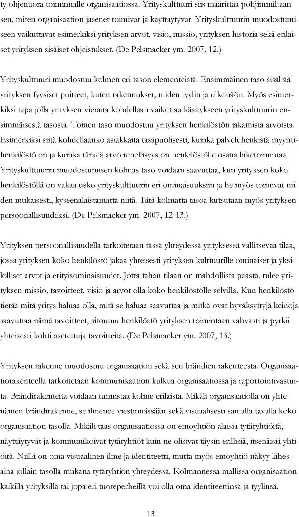 ) Yrityskulttuuri muodostuu kolmen eri tason elementeistä. Ensimmäinen taso sisältää yrityksen fyysiset puitteet, kuten rakennukset, niiden tyylin ja ulkonäön.