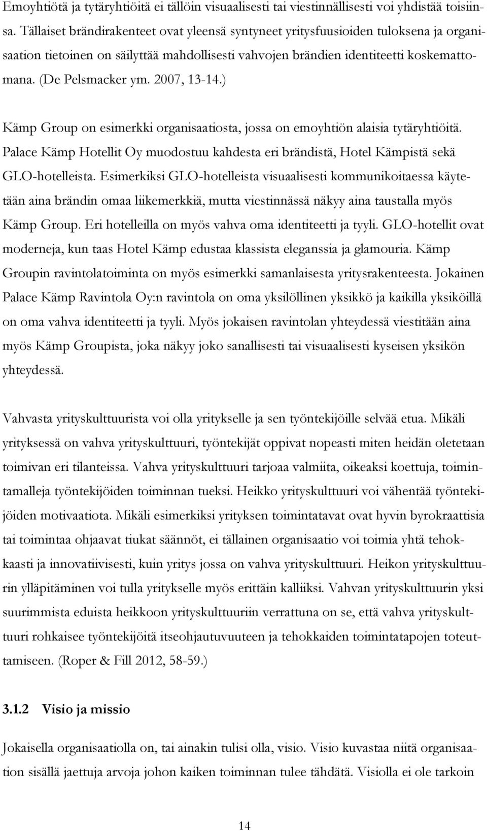 2007, 13-14.) Kämp Group on esimerkki organisaatiosta, jossa on emoyhtiön alaisia tytäryhtiöitä. Palace Kämp Hotellit Oy muodostuu kahdesta eri brändistä, Hotel Kämpistä sekä GLO-hotelleista.