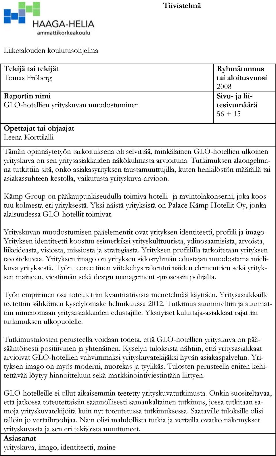 Tutkimuksen alaongelmana tutkittiin sitä, onko asiakasyrityksen taustamuuttujilla, kuten henkilöstön määrällä tai asiakassuhteen kestolla, vaikutusta yrityskuva-arvioon.